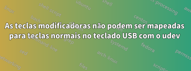 As teclas modificadoras não podem ser mapeadas para teclas normais no teclado USB com o udev