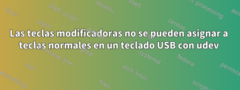 Las teclas modificadoras no se pueden asignar a teclas normales en un teclado USB con udev