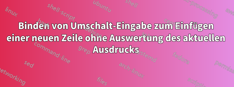 Binden von Umschalt-Eingabe zum Einfügen einer neuen Zeile ohne Auswertung des aktuellen Ausdrucks