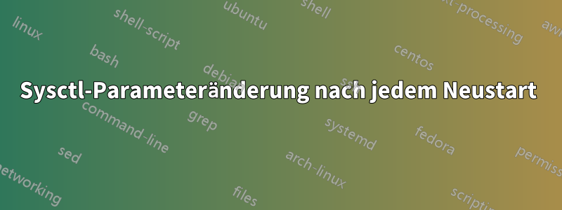 Sysctl-Parameteränderung nach jedem Neustart