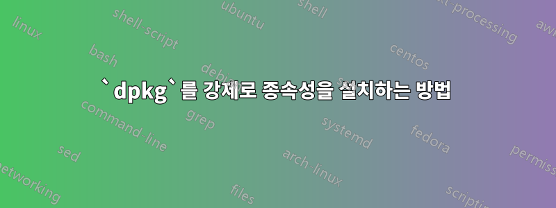 `dpkg`를 강제로 종속성을 설치하는 방법