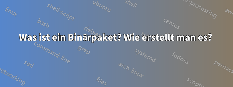 Was ist ein Binärpaket? Wie erstellt man es?