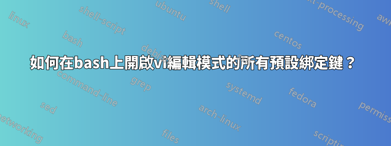 如何在bash上開啟vi編輯模式的所有預設綁定鍵？