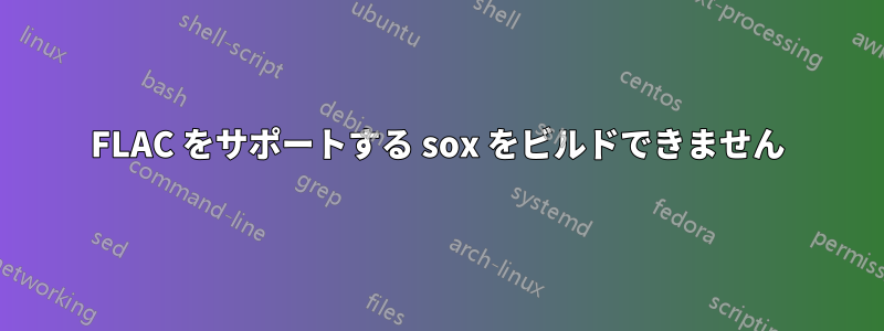 FLAC をサポートする sox をビルドできません