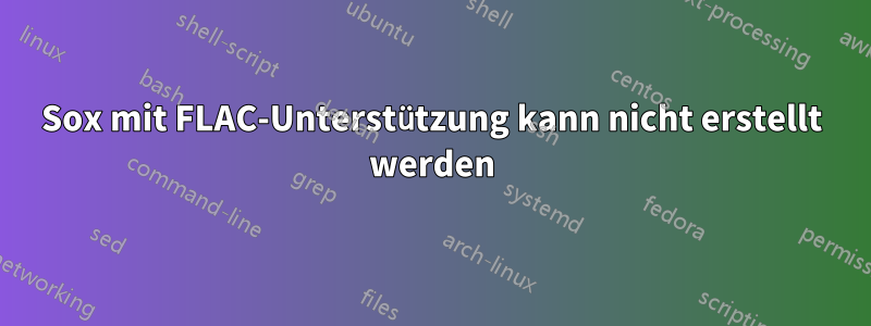 Sox mit FLAC-Unterstützung kann nicht erstellt werden