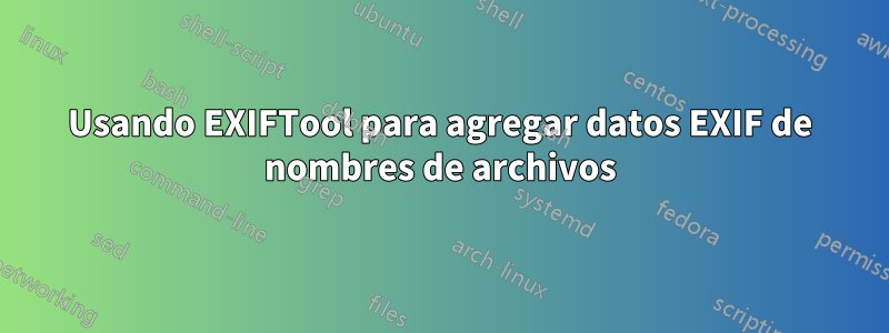 Usando EXIFTool para agregar datos EXIF ​​de nombres de archivos