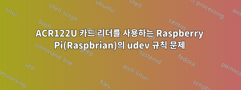 ACR122U 카드 리더를 사용하는 Raspberry Pi(Raspbrian)의 udev 규칙 문제