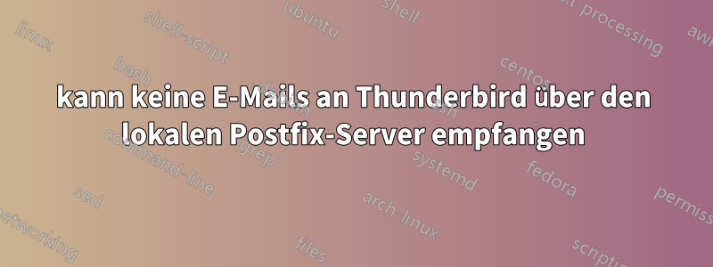 kann keine E-Mails an Thunderbird über den lokalen Postfix-Server empfangen