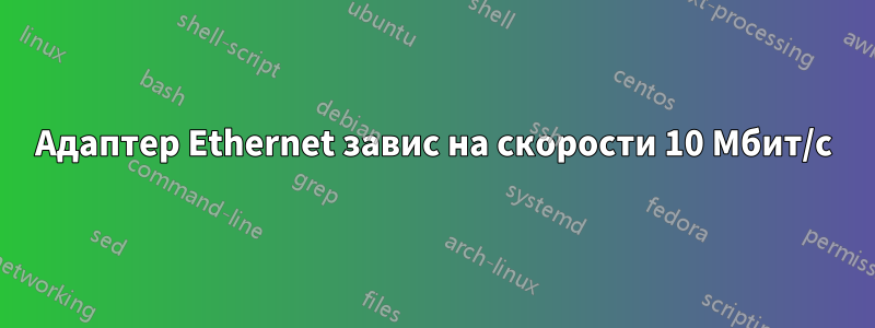 Адаптер Ethernet завис на скорости 10 Мбит/с