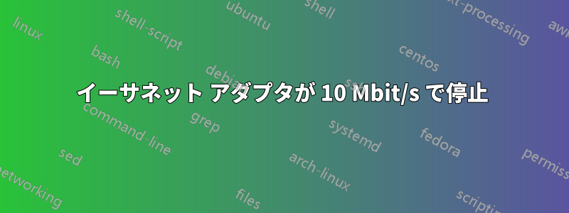 イーサネット アダプタが 10 Mbit/s で停止