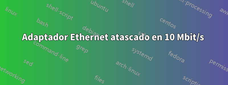 Adaptador Ethernet atascado en 10 Mbit/s