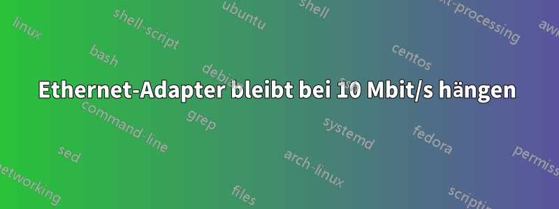 Ethernet-Adapter bleibt bei 10 Mbit/s hängen