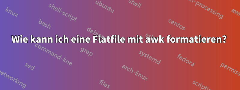 Wie kann ich eine Flatfile mit awk formatieren?