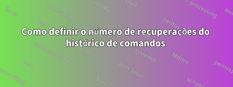 Como definir o número de recuperações do histórico de comandos