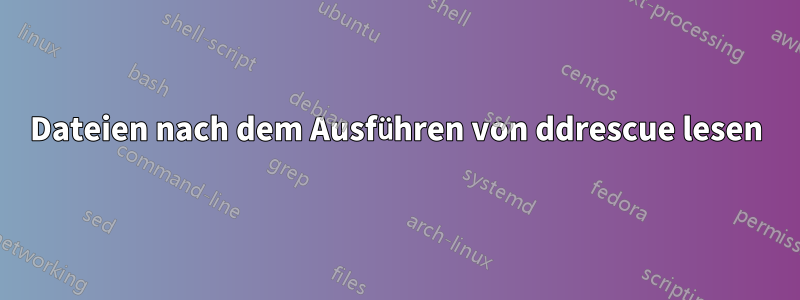 Dateien nach dem Ausführen von ddrescue lesen