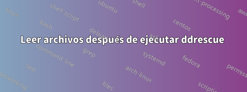 Leer archivos después de ejecutar ddrescue