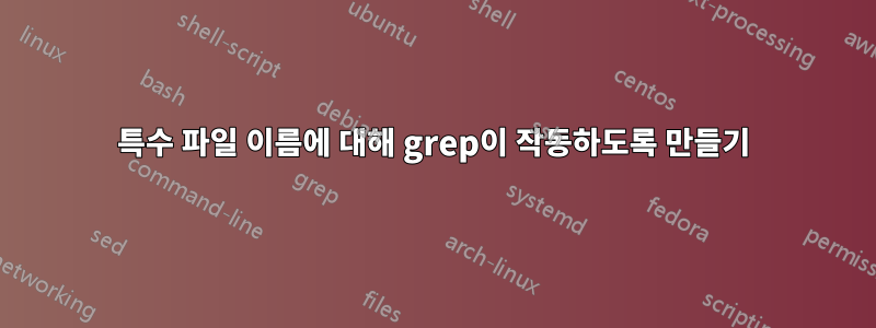 특수 파일 이름에 대해 grep이 작동하도록 만들기