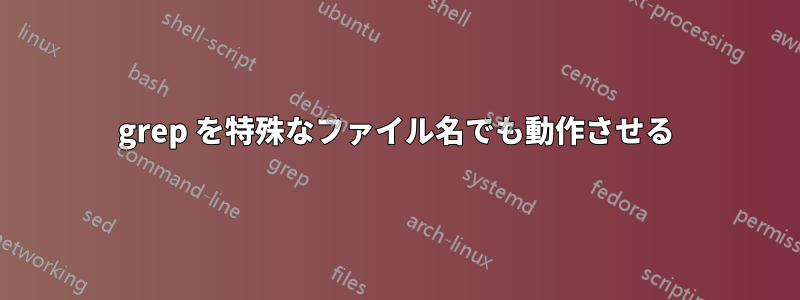 grep を特殊なファイル名でも動作させる