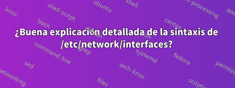 ¿Buena explicación detallada de la sintaxis de /etc/network/interfaces?