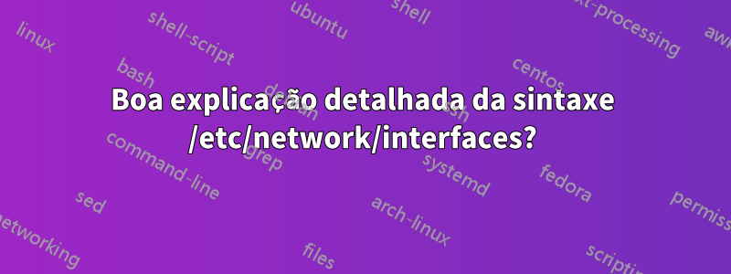 Boa explicação detalhada da sintaxe /etc/network/interfaces?