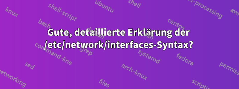 Gute, detaillierte Erklärung der /etc/network/interfaces-Syntax?