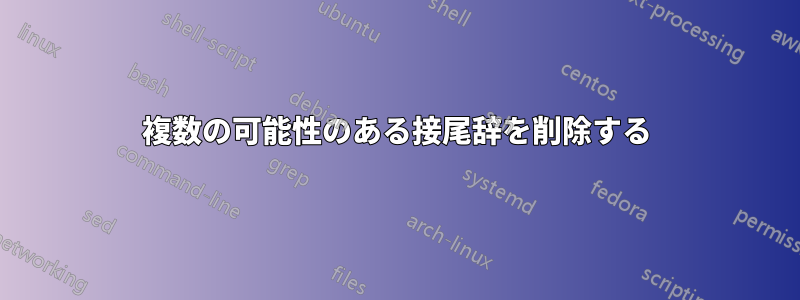 複数の可能性のある接尾辞を削除する