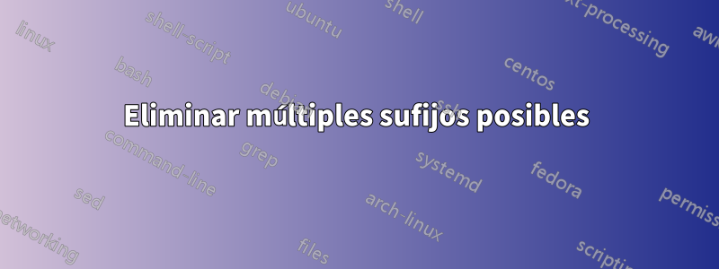 Eliminar múltiples sufijos posibles