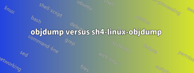 objdump versus sh4-linux-objdump