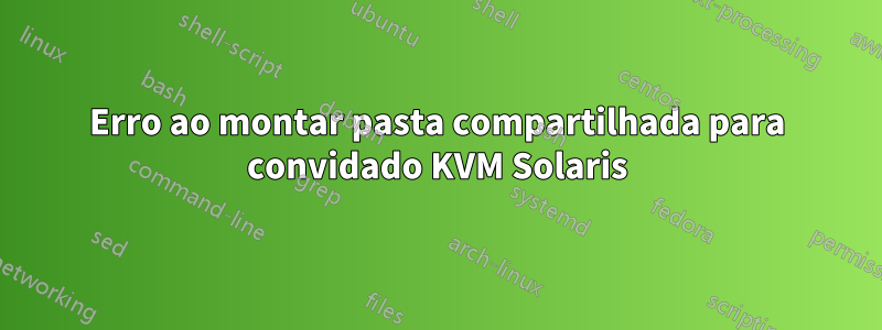 Erro ao montar pasta compartilhada para convidado KVM Solaris