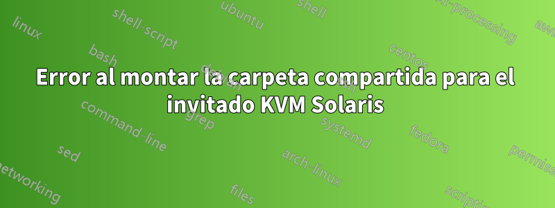 Error al montar la carpeta compartida para el invitado KVM Solaris