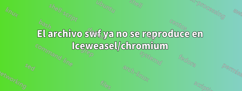 El archivo swf ya no se reproduce en Iceweasel/chromium