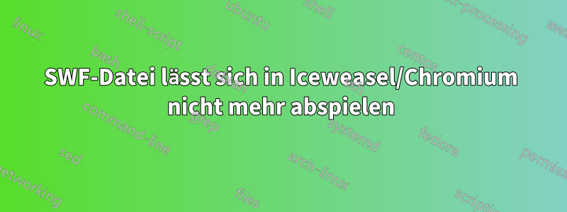 SWF-Datei lässt sich in Iceweasel/Chromium nicht mehr abspielen