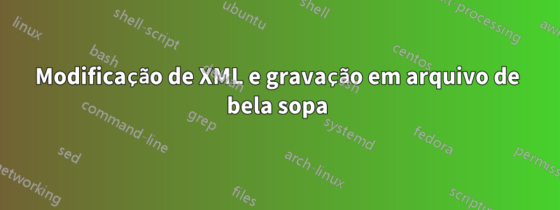 Modificação de XML e gravação em arquivo de bela sopa