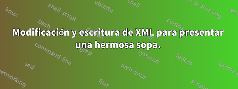 Modificación y escritura de XML para presentar una hermosa sopa.