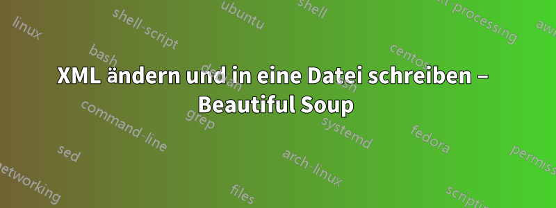 XML ändern und in eine Datei schreiben – Beautiful Soup