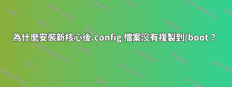 為什麼安裝新核心後.config 檔案沒有複製到/boot？