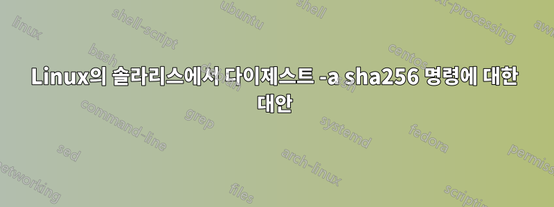 Linux의 솔라리스에서 다이제스트 -a sha256 명령에 대한 대안