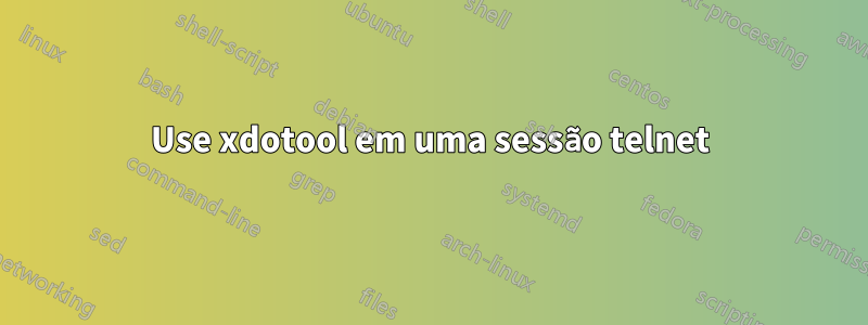 Use xdotool em uma sessão telnet