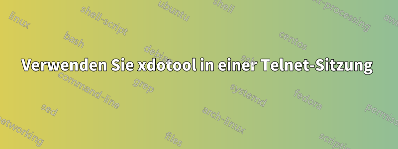 Verwenden Sie xdotool in einer Telnet-Sitzung