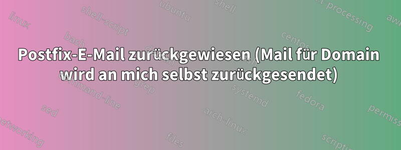 Postfix-E-Mail zurückgewiesen (Mail für Domain wird an mich selbst zurückgesendet)