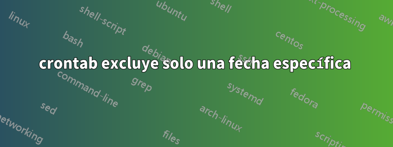 crontab excluye solo una fecha específica