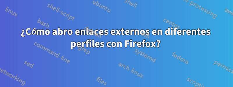 ¿Cómo abro enlaces externos en diferentes perfiles con Firefox?