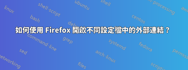 如何使用 Firefox 開啟不同設定檔中的外部連結？