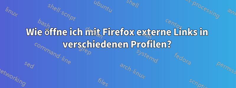 Wie öffne ich mit Firefox externe Links in verschiedenen Profilen?