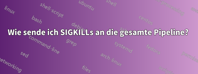 Wie sende ich SIGKILLs an die gesamte Pipeline?