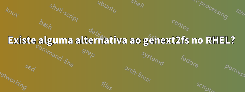 Existe alguma alternativa ao genext2fs no RHEL?