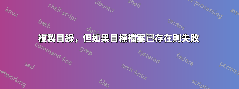 複製目錄，但如果目標檔案已存在則失敗