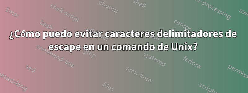 ¿Cómo puedo evitar caracteres delimitadores de escape en un comando de Unix?