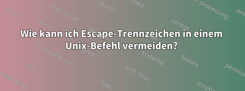 Wie kann ich Escape-Trennzeichen in einem Unix-Befehl vermeiden?