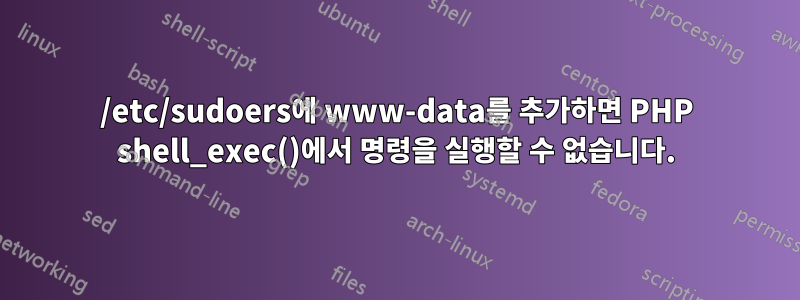 /etc/sudoers에 www-data를 추가하면 PHP shell_exec()에서 명령을 실행할 수 없습니다.